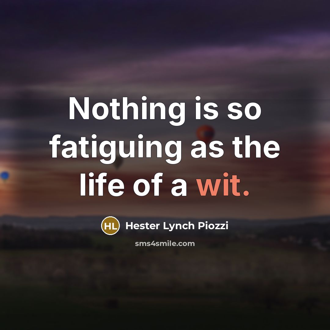 “Nothing is so fatiguing as the life of a wit.…” quote by Hester Lynch Piozzi