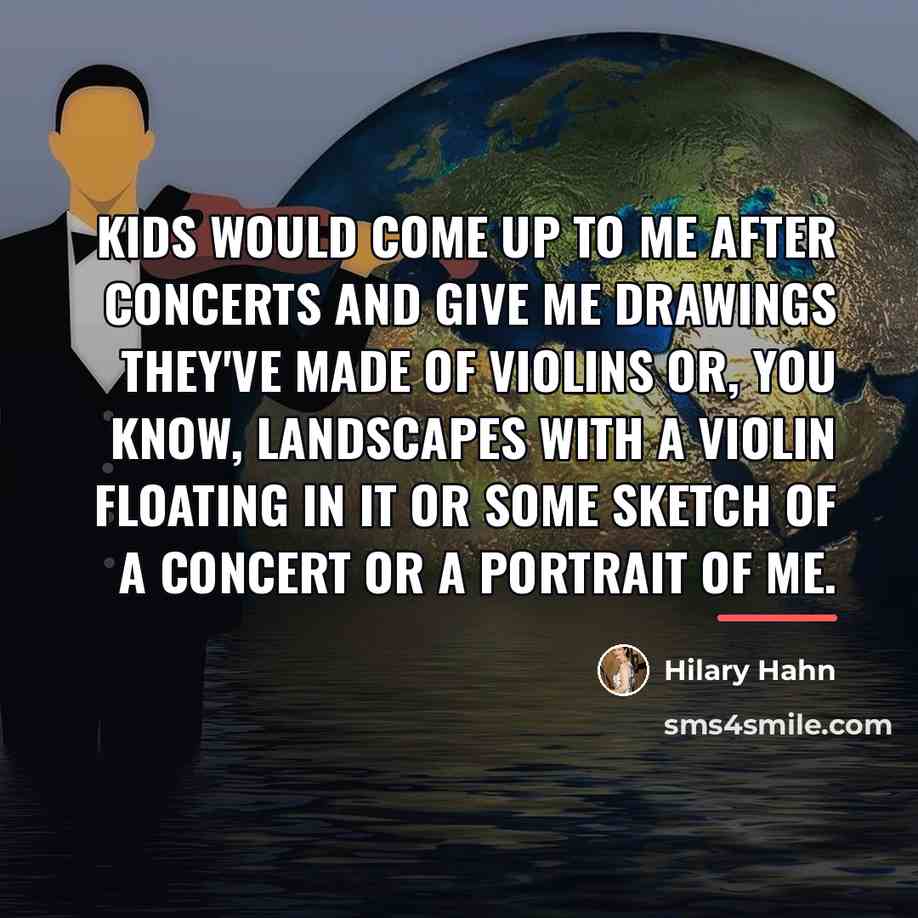 “Kids would come up to me after concerts and give…” quote by Hilary Hahn