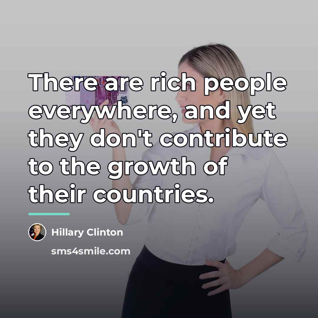 “There are rich people everywhere, and yet they don't contribute…” quote by Hillary Clinton