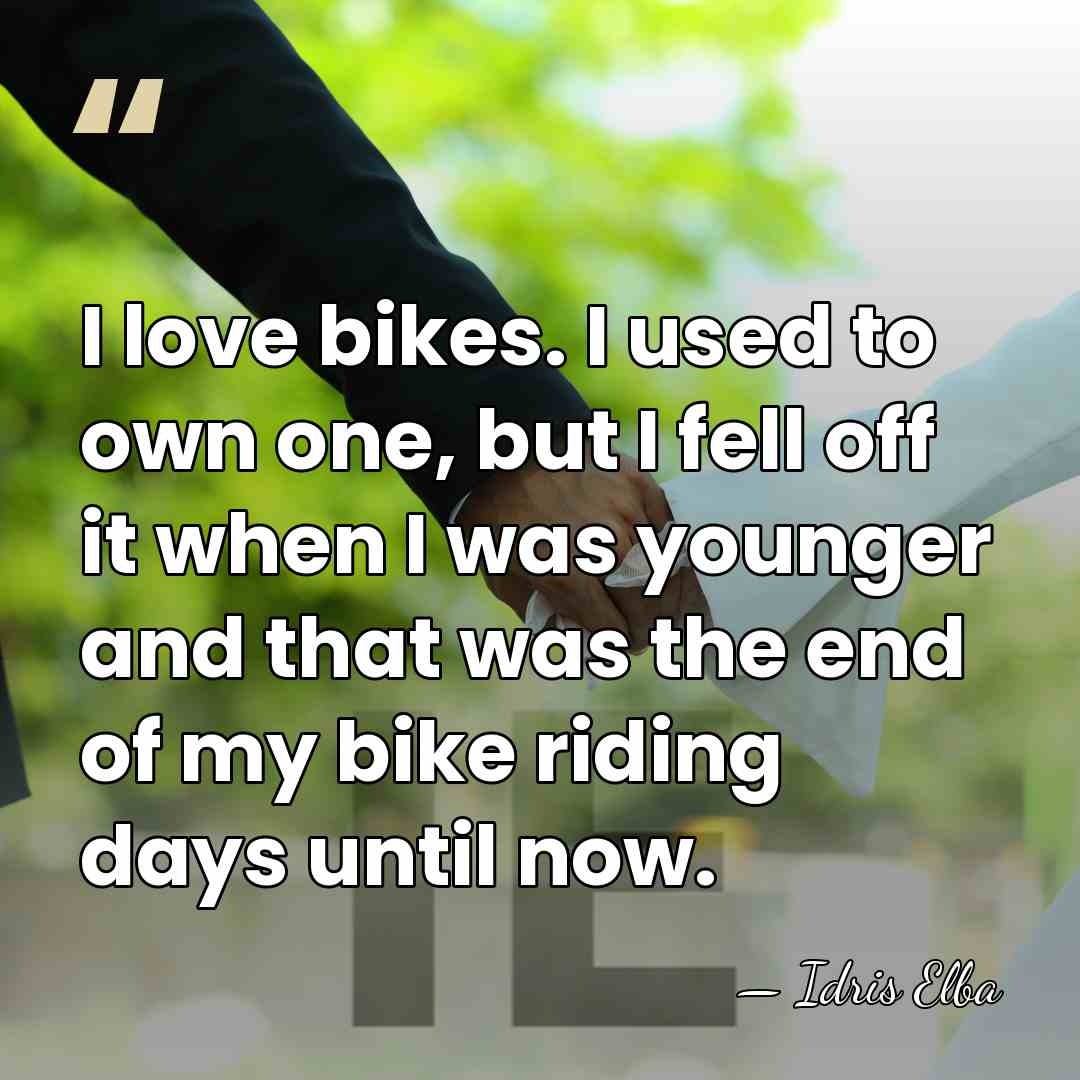 I love bikes. I used to own one, but I fell off&hellip; - Idris Elba
