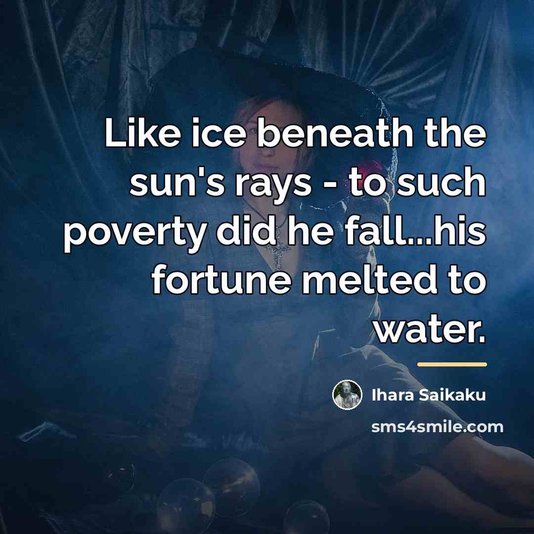 “Like ice beneath the sun's rays - to such poverty…” quote by Ihara Saikaku