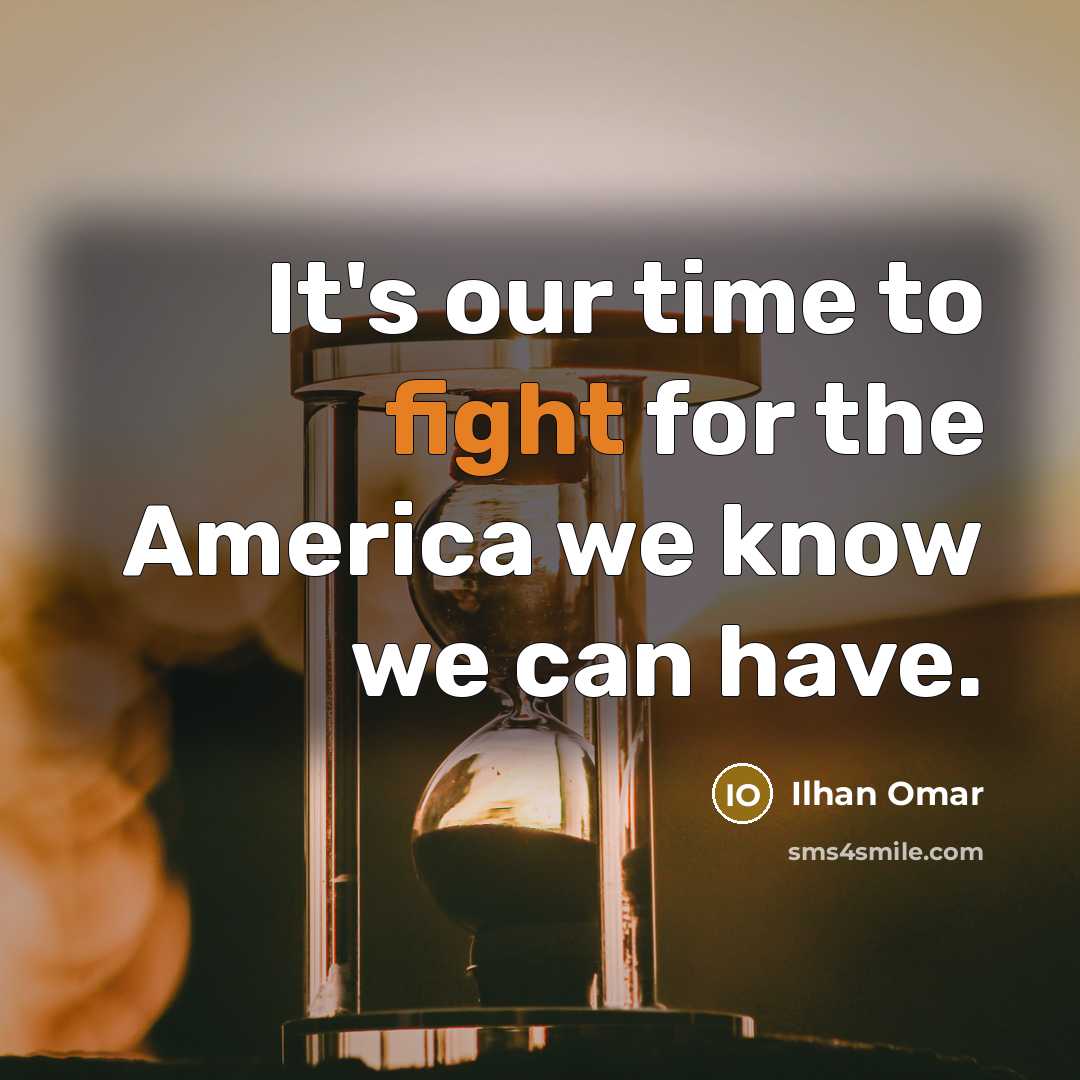 “It's our time to fight for the America we know…” quote by Ilhan Omar