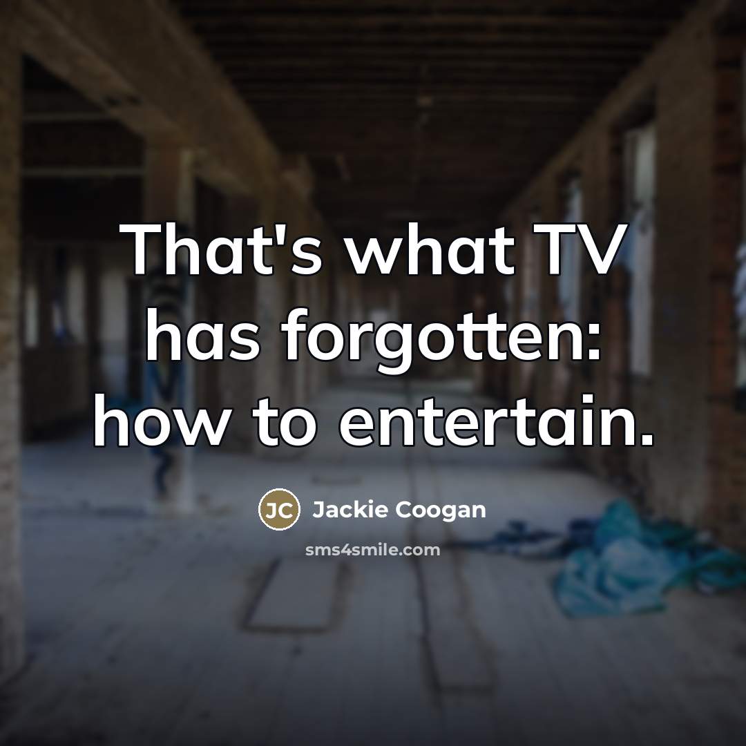 “That's what TV has forgotten: how to entertain.…” quote by Jackie Coogan