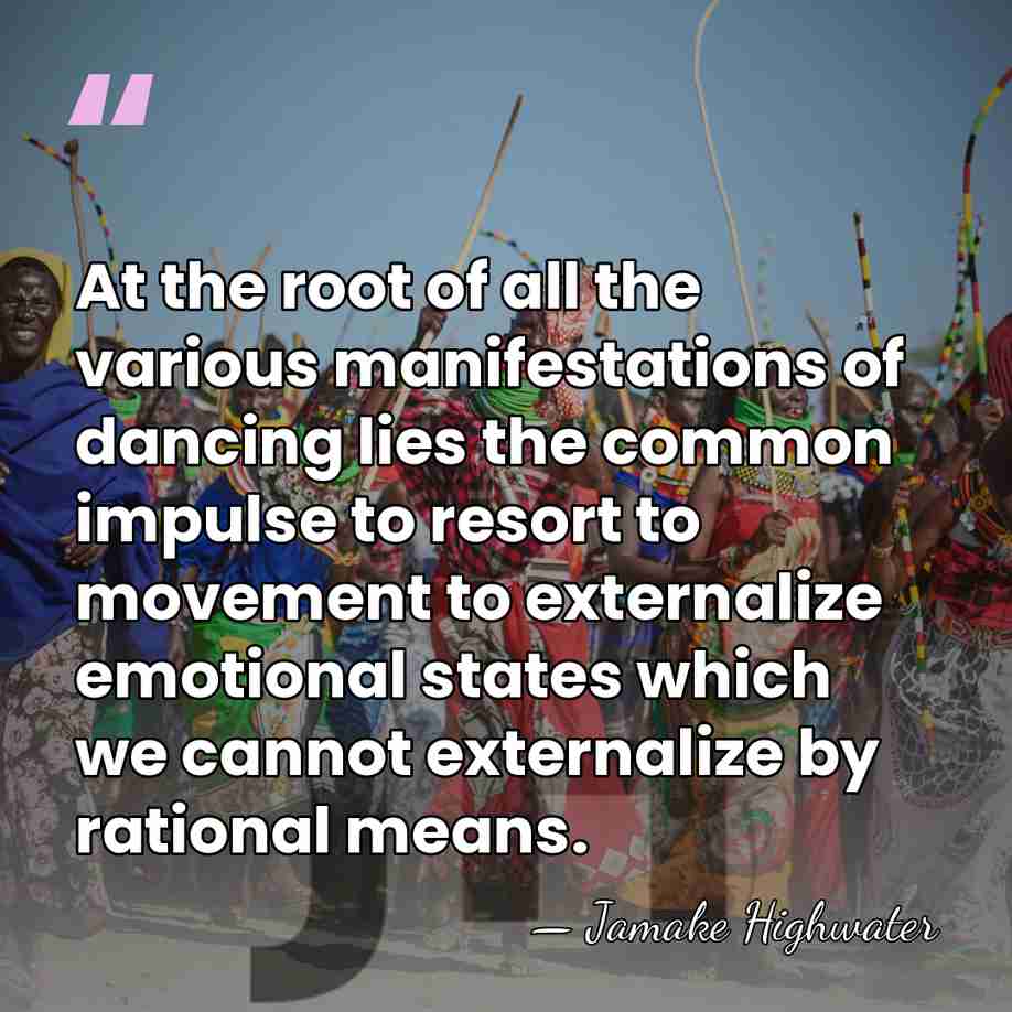 At the root of all the various manifestations of dancing lies the&hellip; - Jamake Highwater
