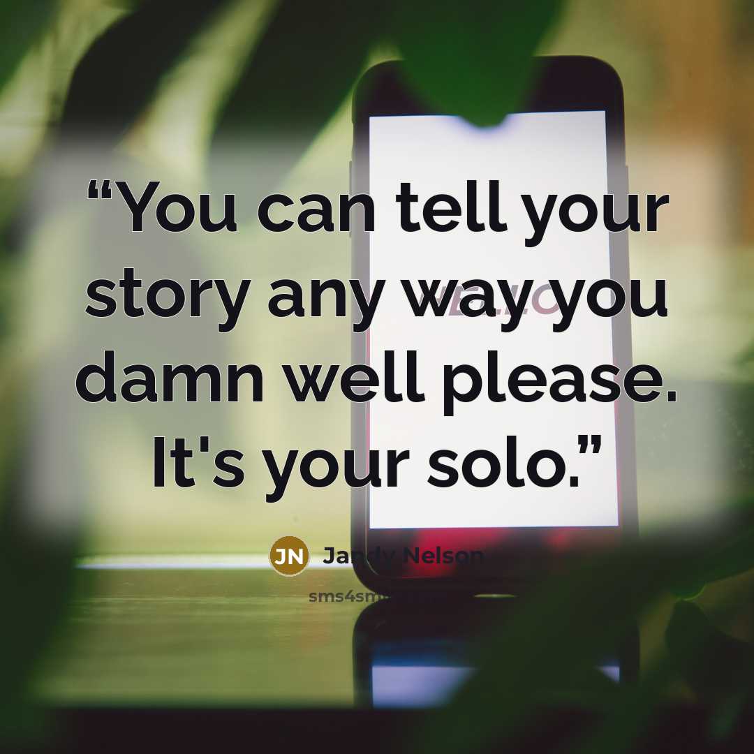 “You can tell your story any way you damn well please. It's your solo.” quote by Jandy Nelson