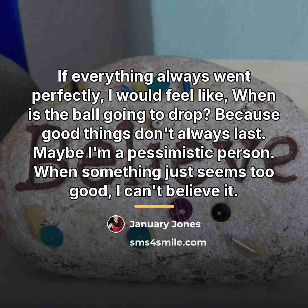 “If everything always went perfectly, I would feel like, When…” quote by January Jones