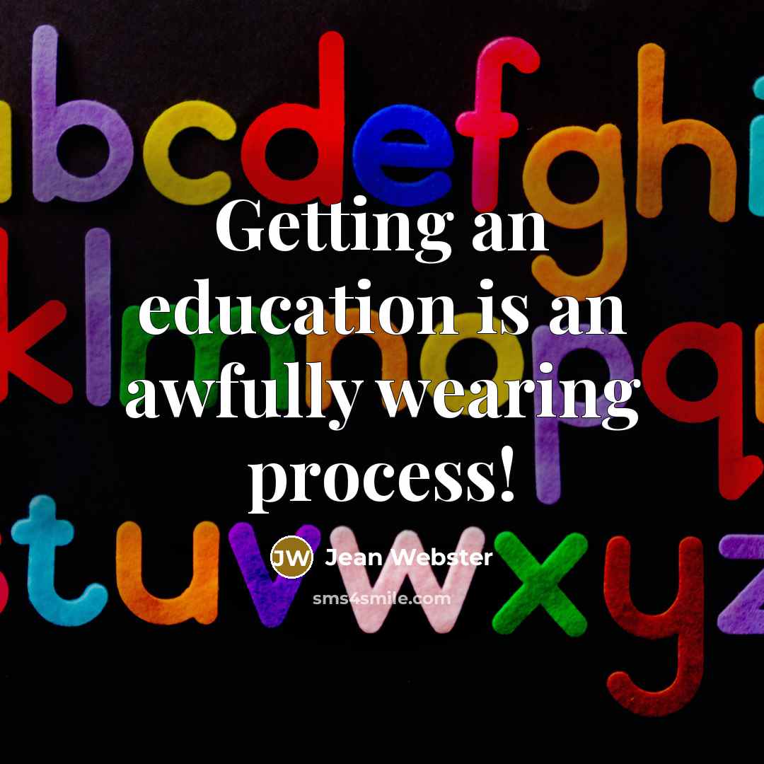 “Getting an education is an awfully wearing process!…” quote by Jean Webster
