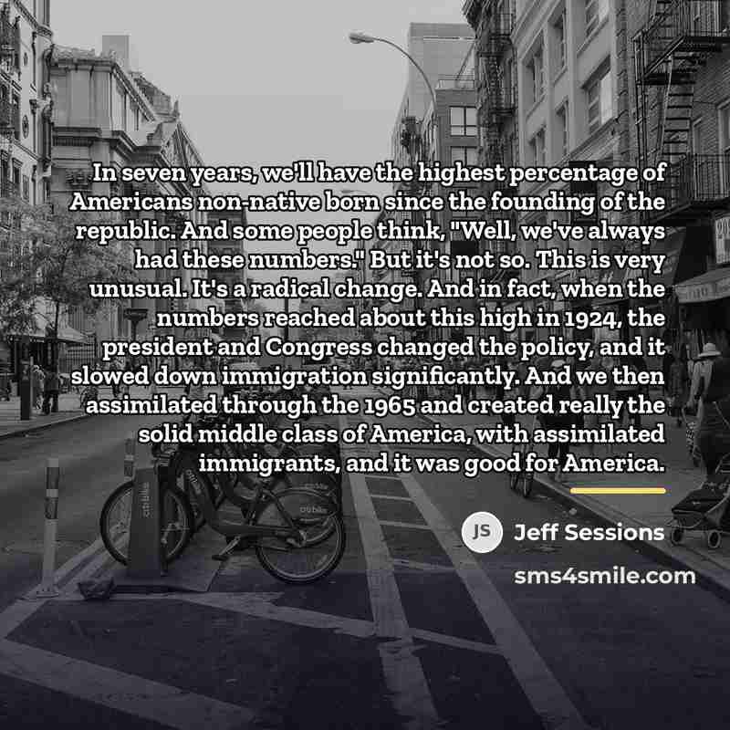 “In seven years, we'll have the highest percentage of Americans…” quote by Jeff Sessions