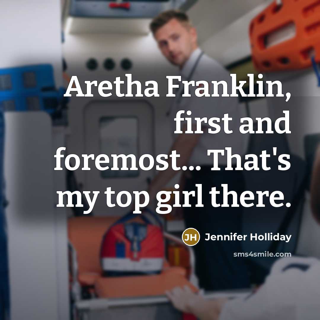 “Aretha Franklin, first and foremost... That's my top girl there.…” quote by Jennifer Holliday