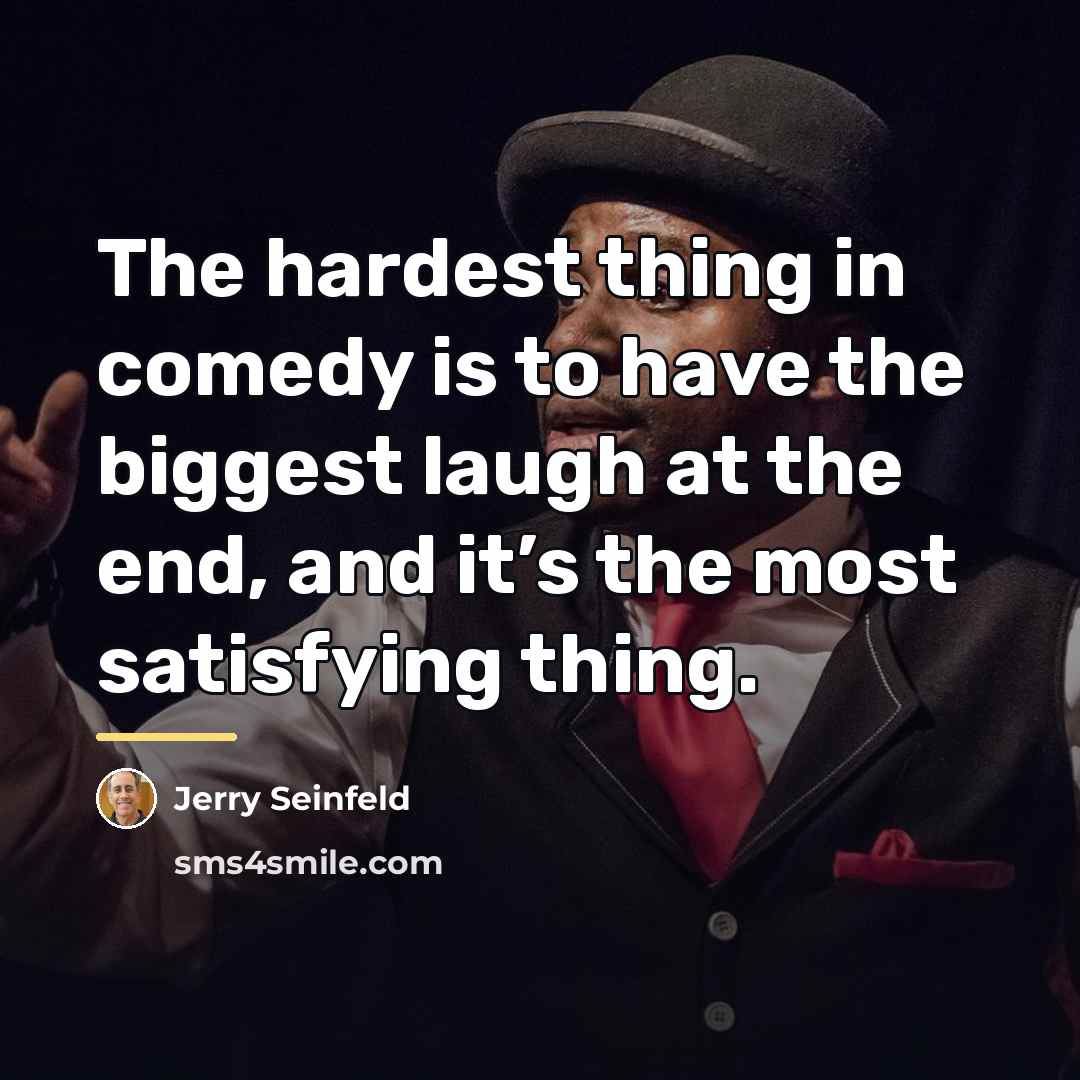 “The hardest thing in comedy is to have the biggest…” quote by Jerry Seinfeld