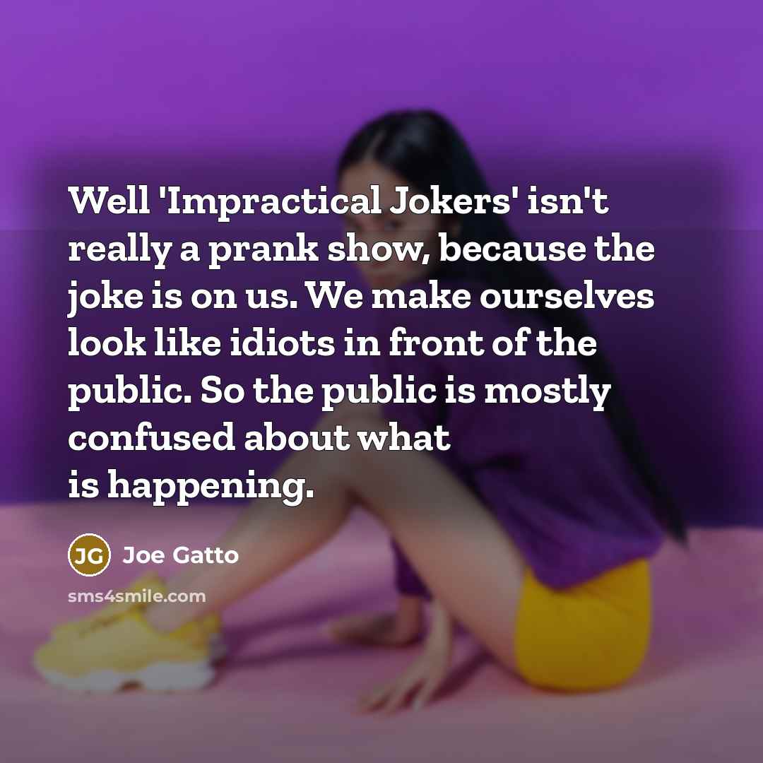“Well 'Impractical Jokers' isn't really a prank show, because the…” quote by Joe Gatto