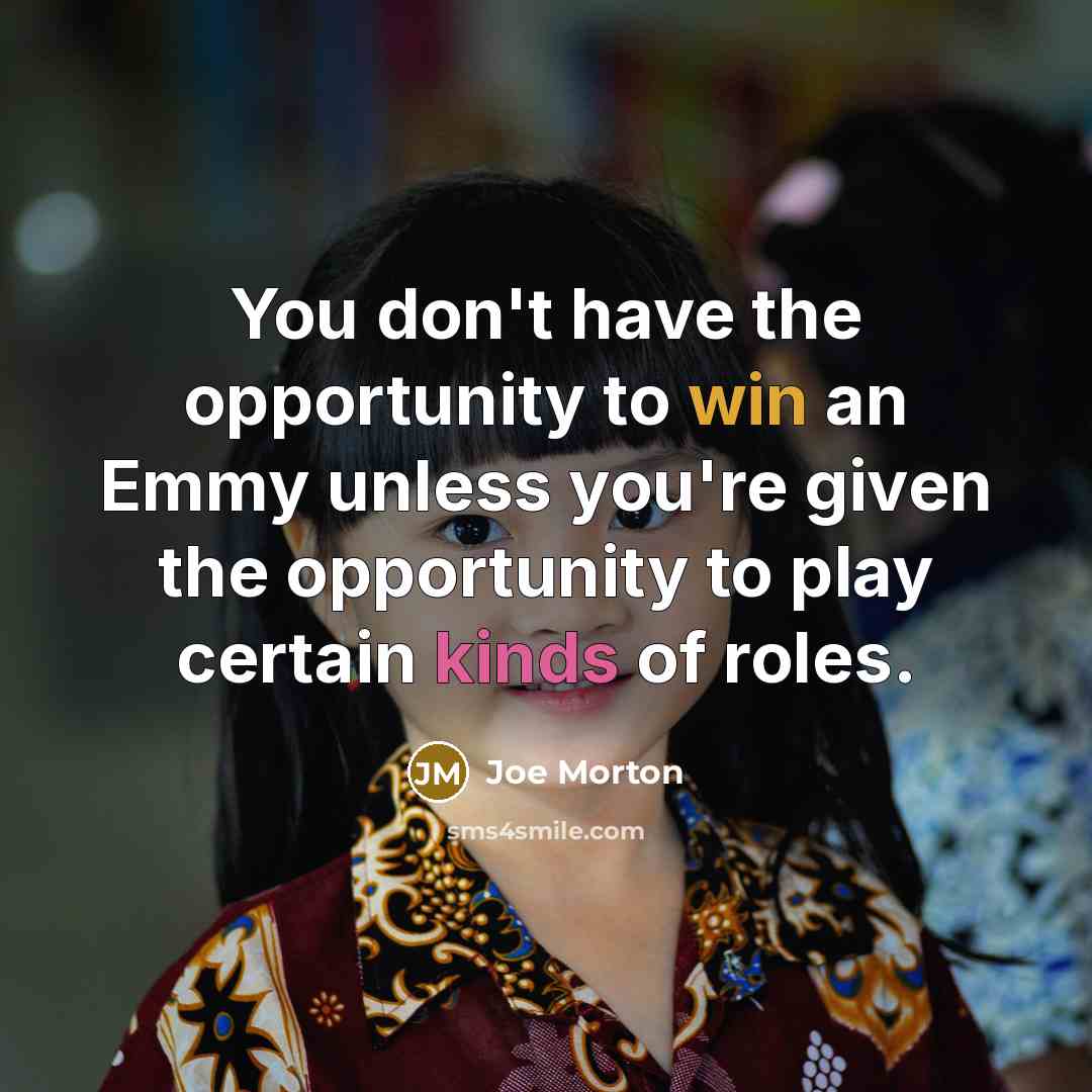 “You don't have the opportunity to win an Emmy unless you're given the opportunity to play certain kinds of roles.” quote by Joe Morton