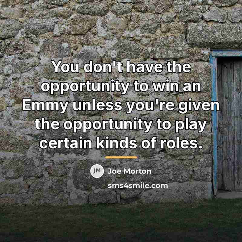 “You don't have the opportunity to win an Emmy unless…” quote by Joe Morton