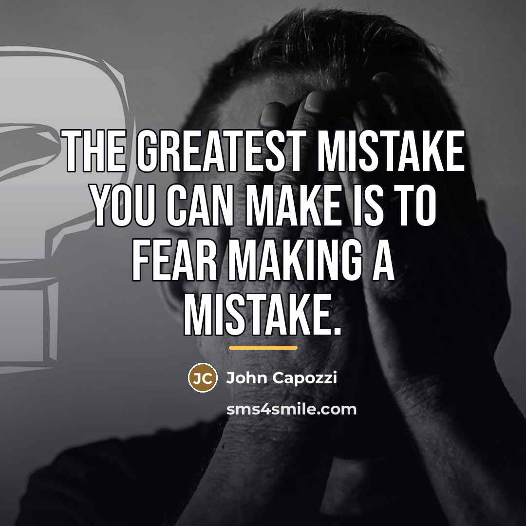 “The greatest mistake you can make is to fear making…” quote by John Capozzi