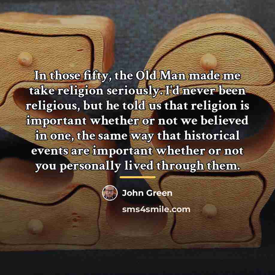 “In those fifty, the Old Man made me take religion…” quote by John Green