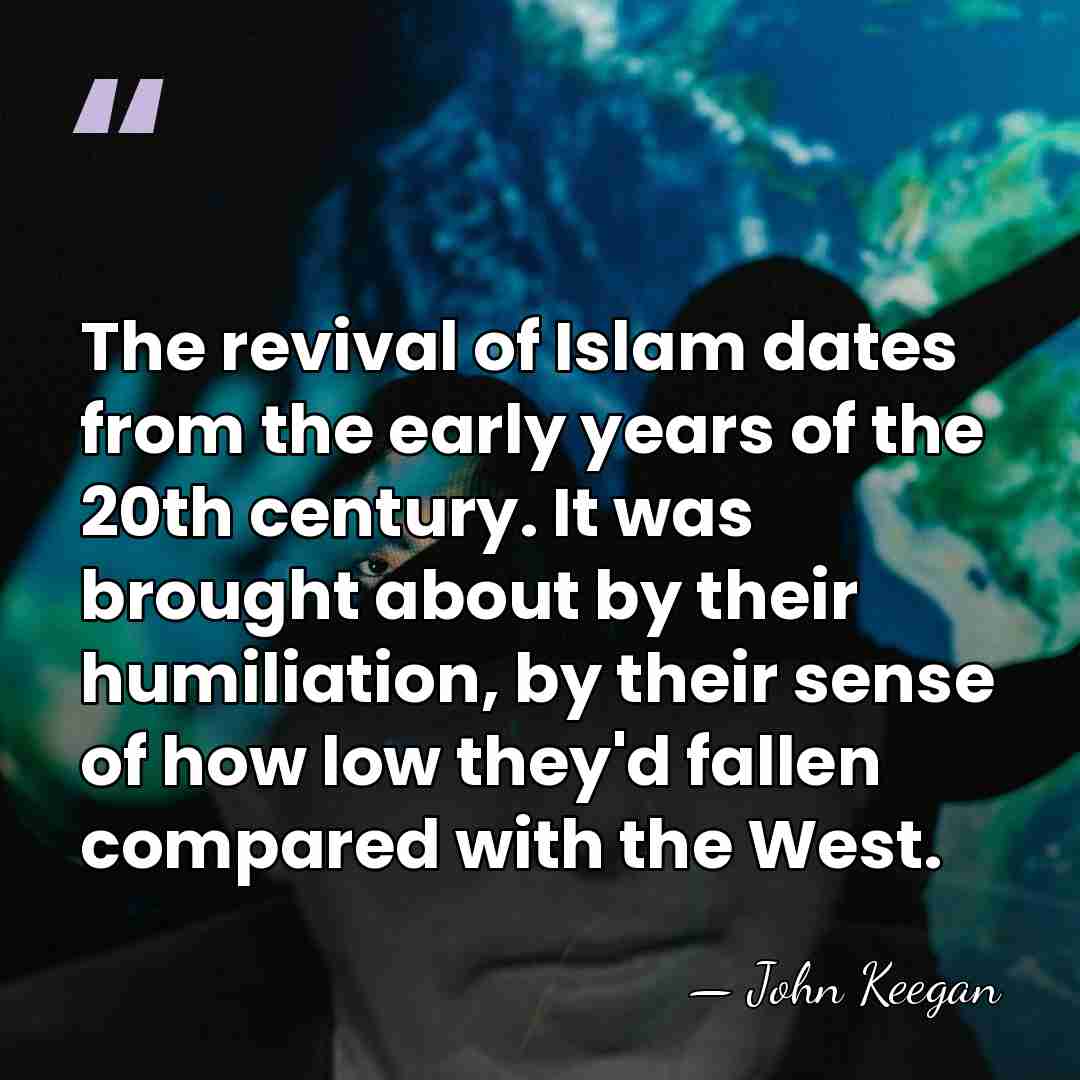 The revival of Islam dates from the early years of the 20th&hellip; - John Keegan