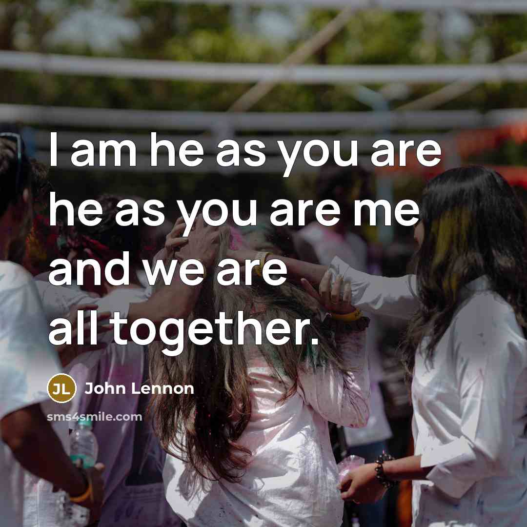 “I am he as you are he as you are…” quote by John Lennon