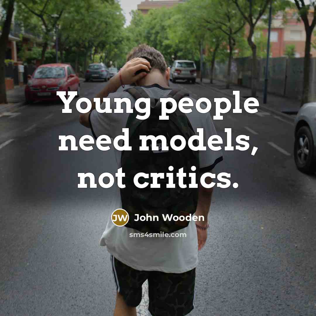 “Young people need models, not critics.…” quote by John Wooden
