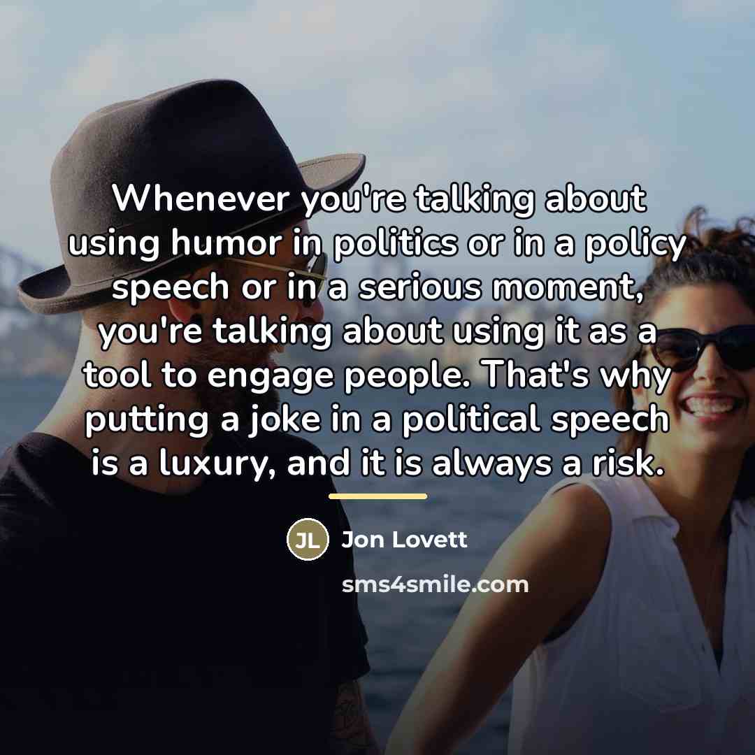 “Whenever you're talking about using humor in politics or in…” quote by Jon Lovett