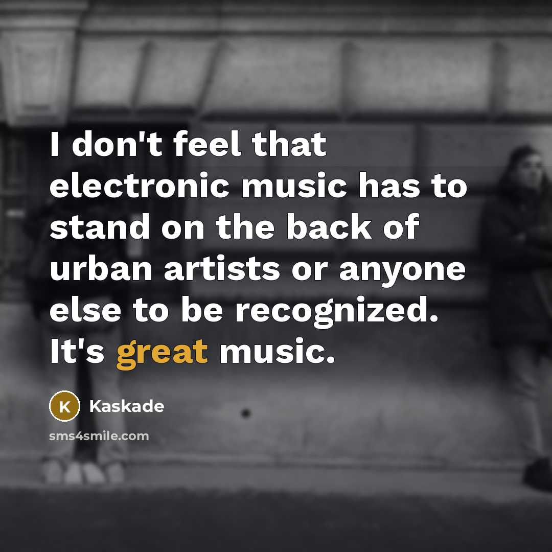 “I don't feel that electronic music has to stand on…” quote by Kaskade
