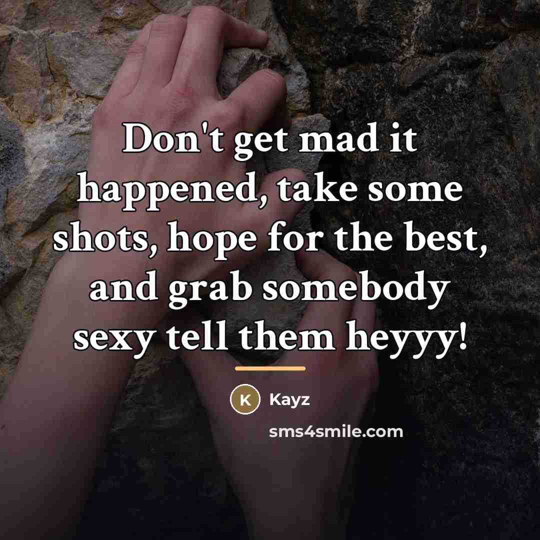 “Don't get mad it happened, take some shots, hope for…” quote by Kayz