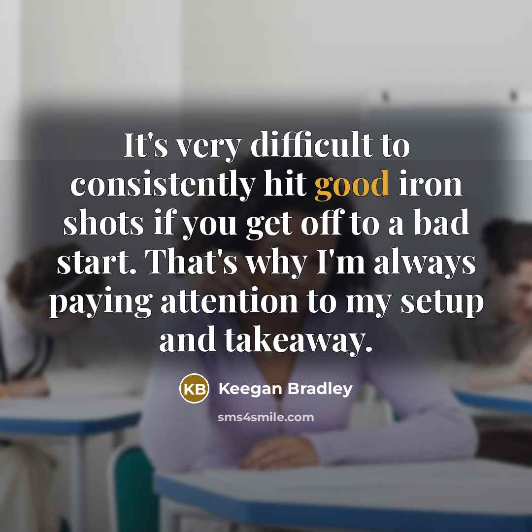 “It's very difficult to consistently hit good iron shots if…” quote by Keegan Bradley