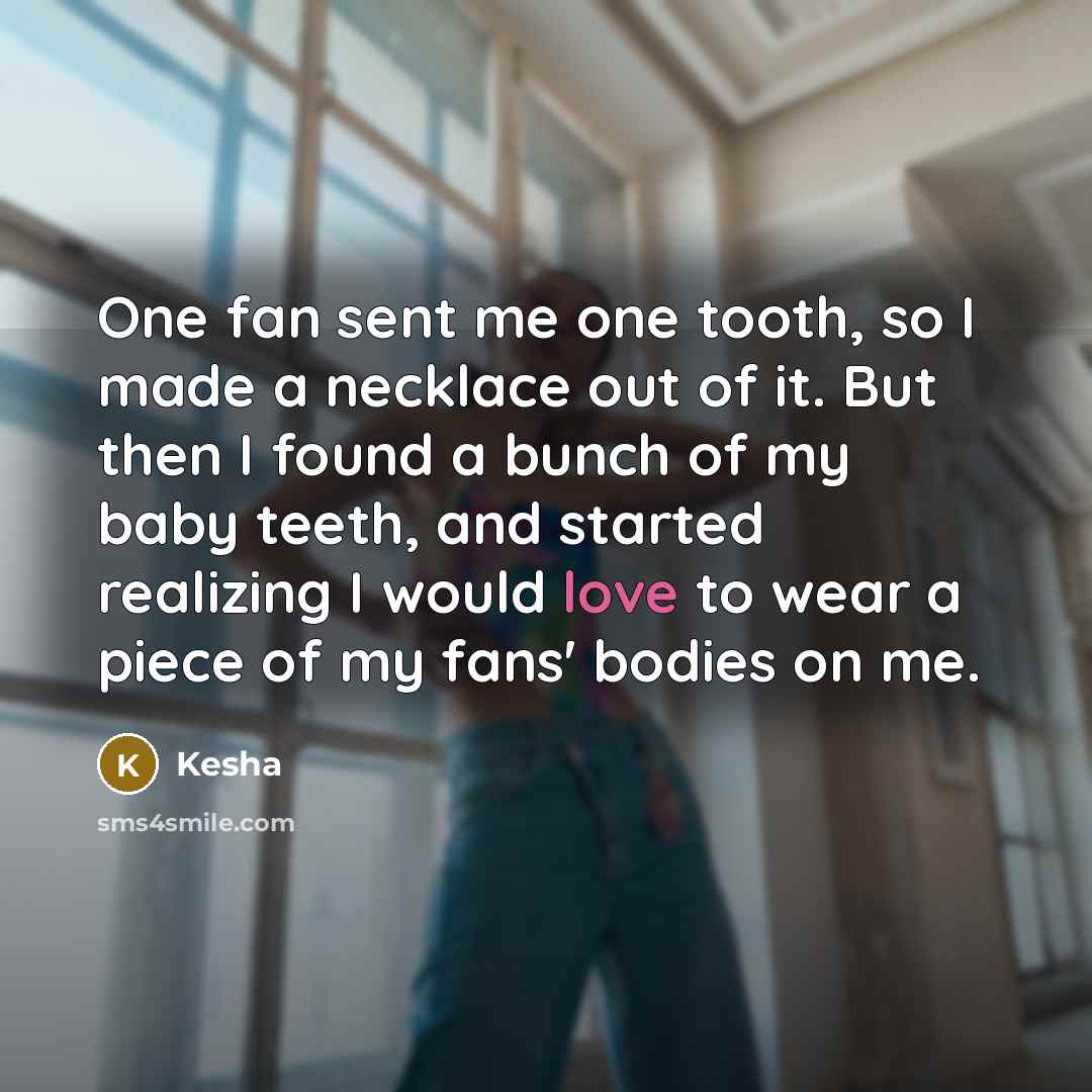 “One fan sent me one tooth, so I made a…” quote by Kesha