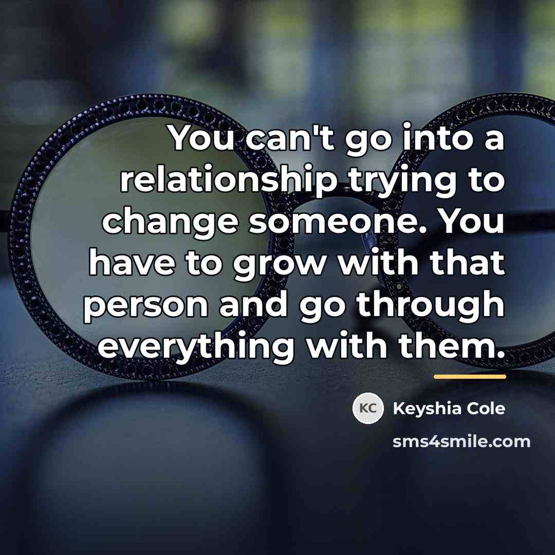 “You can't go into a relationship trying to change someone.…” quote by Keyshia Cole