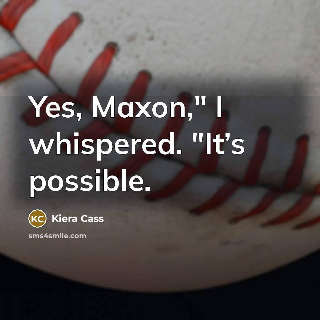 “Yes, Maxon," I whispered. "It’s possible.” quote by Kiera Cass