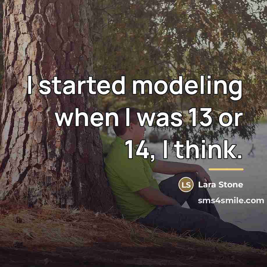 “I started modeling when I was 13 or 14, I…” quote by Lara Stone