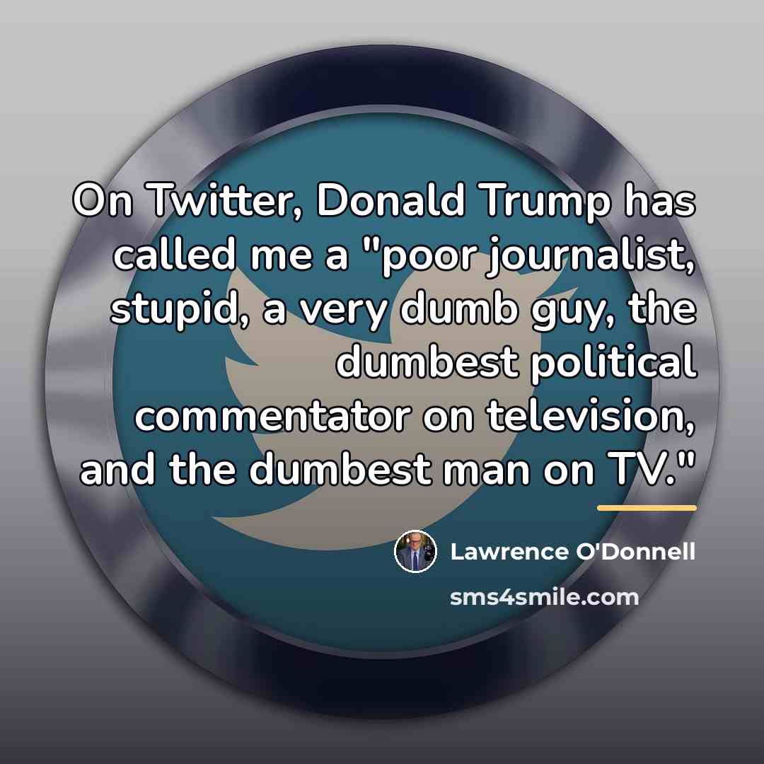 “On Twitter, Donald Trump has called me a "poor journalist,…” quote by Lawrence O'Donnell