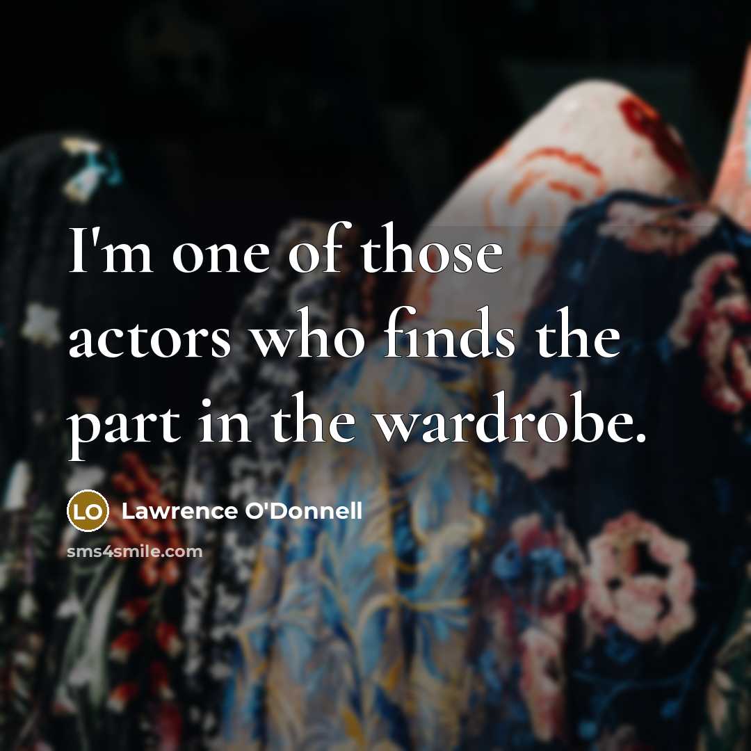 “I'm one of those actors who finds the part in…” quote by Lawrence O'Donnell
