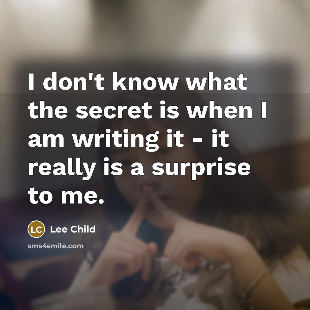 “I don't know what the secret is when I am…” quote by Lee Child