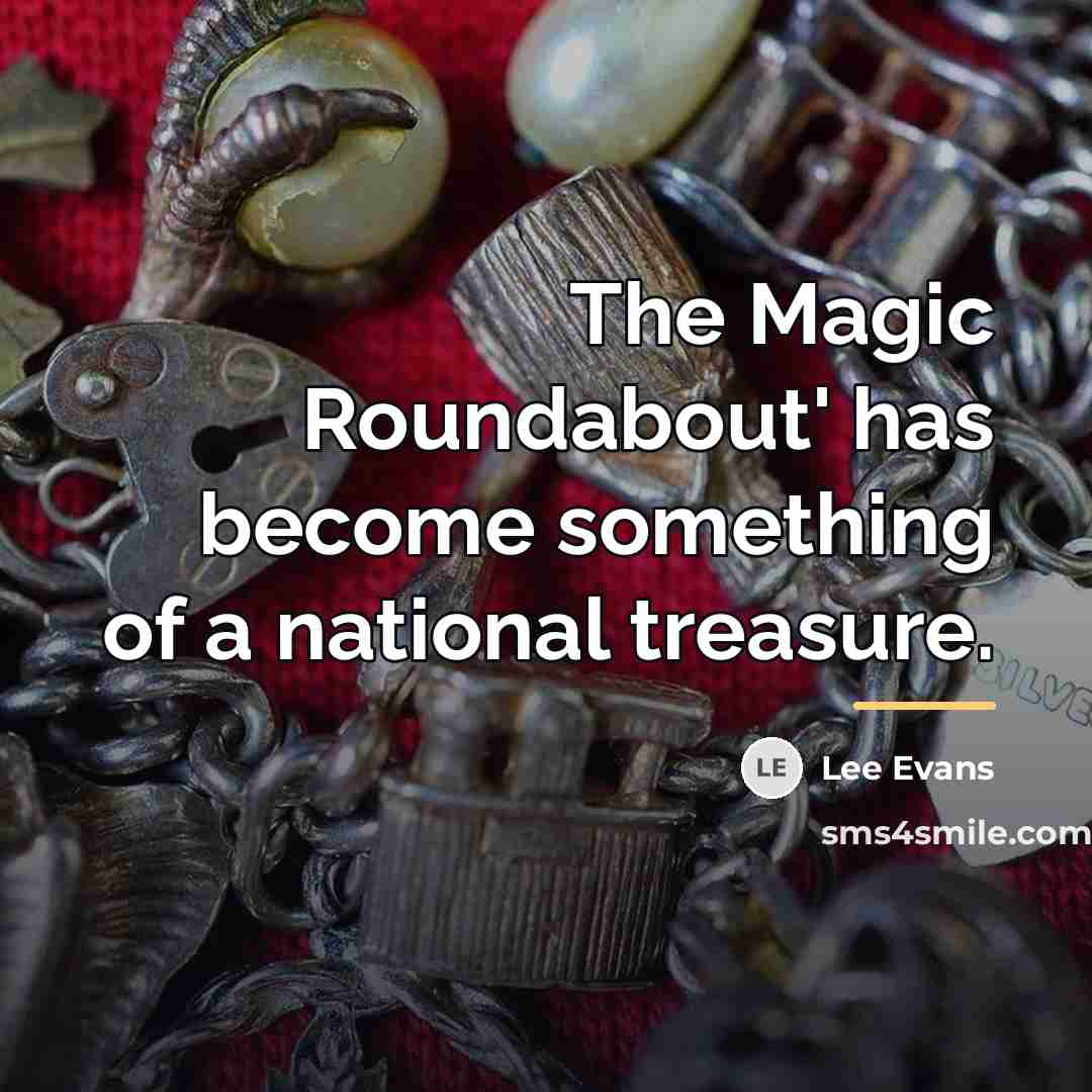 “The Magic Roundabout' has become something of a national treasure.…” quote by Lee Evans