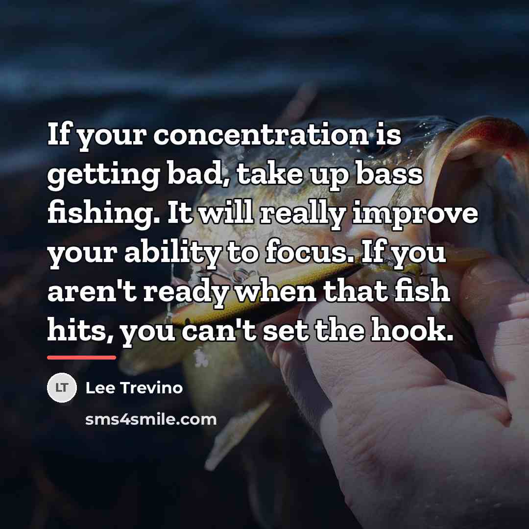 “If your concentration is getting bad, take up bass fishing.…” quote by Lee Trevino