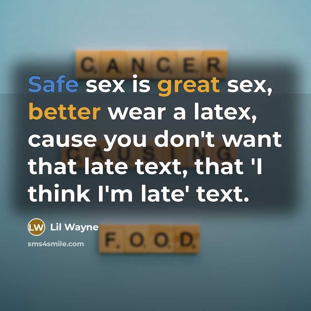 “Safe sex is great sex, better wear a latex, cause…” quote by Lil Wayne