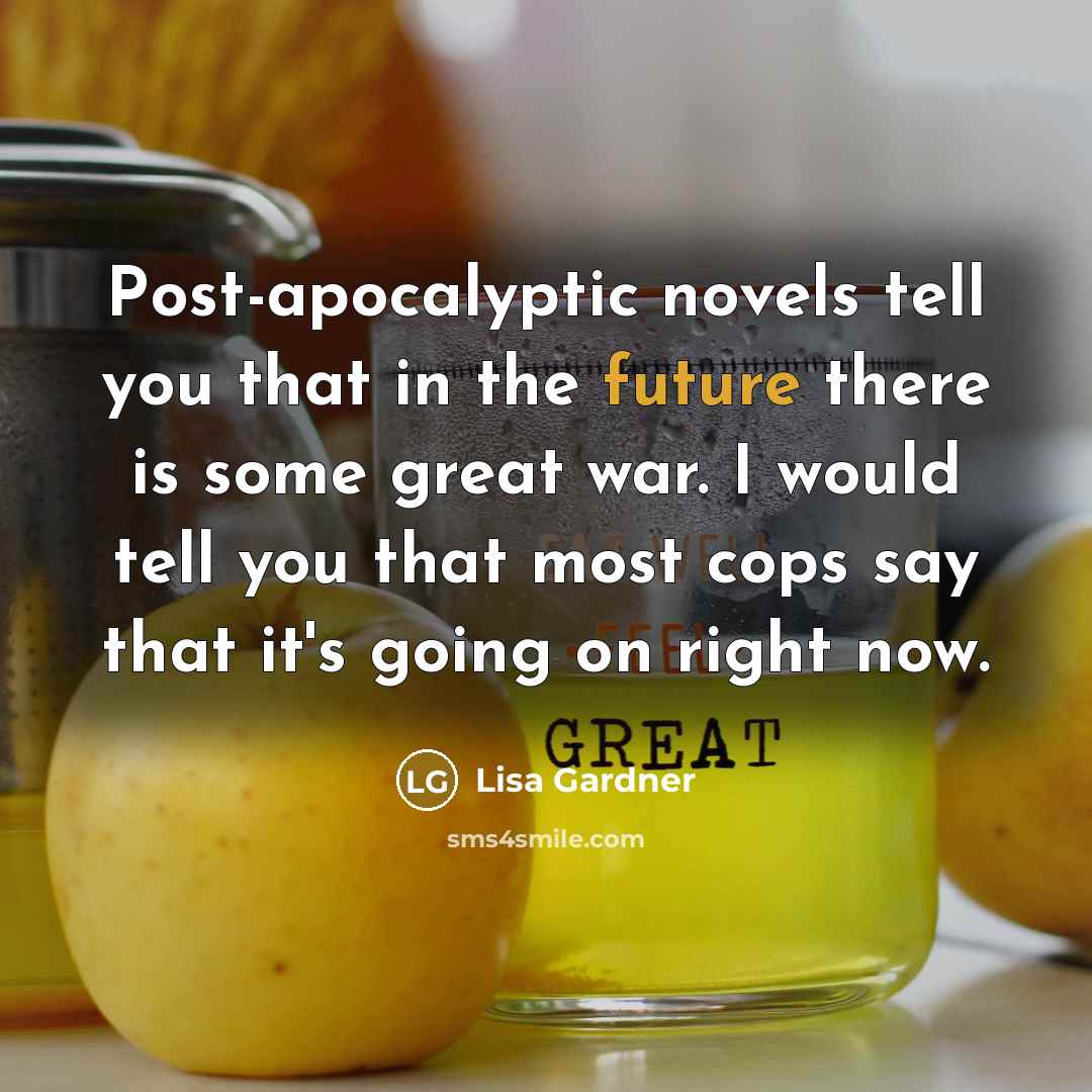 “Post-apocalyptic novels tell you that in the future there is…” quote by Lisa Gardner