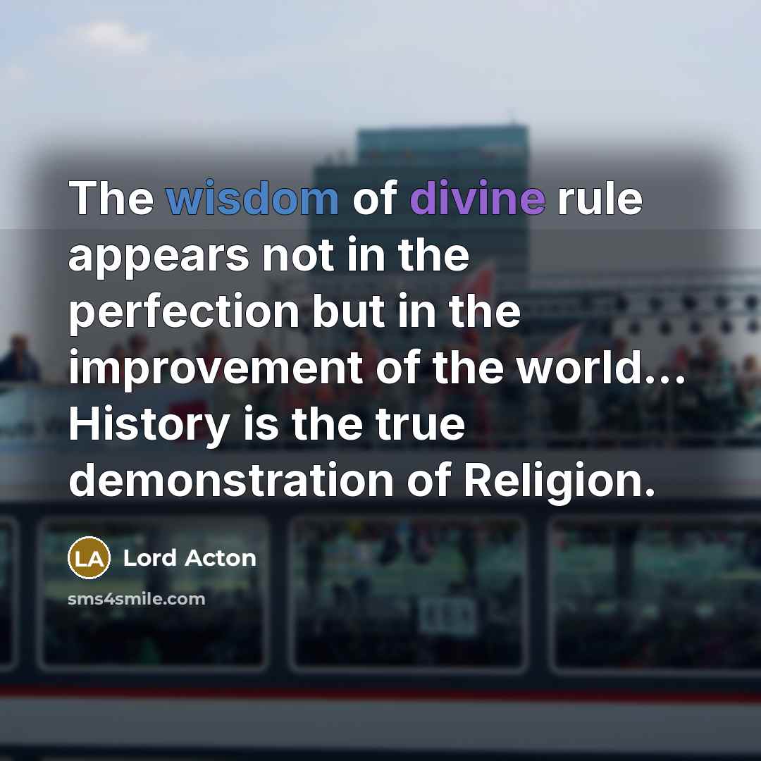 “The wisdom of divine rule appears not in the perfection…” quote by Lord Acton