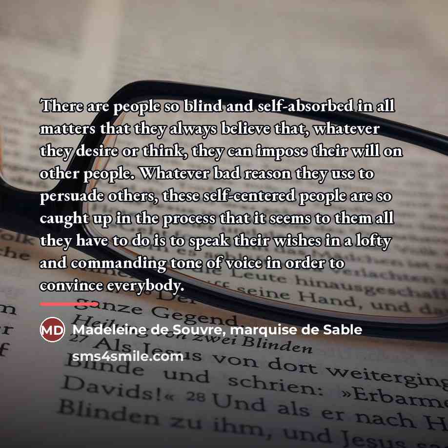 “There are people so blind and self-absorbed in all matters…” quote by Madeleine de Souvre, marquise de Sable