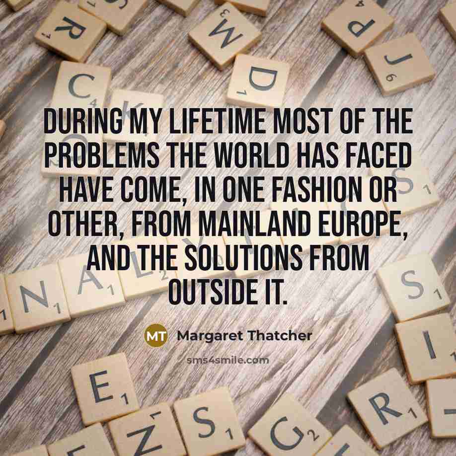 “During my lifetime most of the problems the world has…” quote by Margaret Thatcher