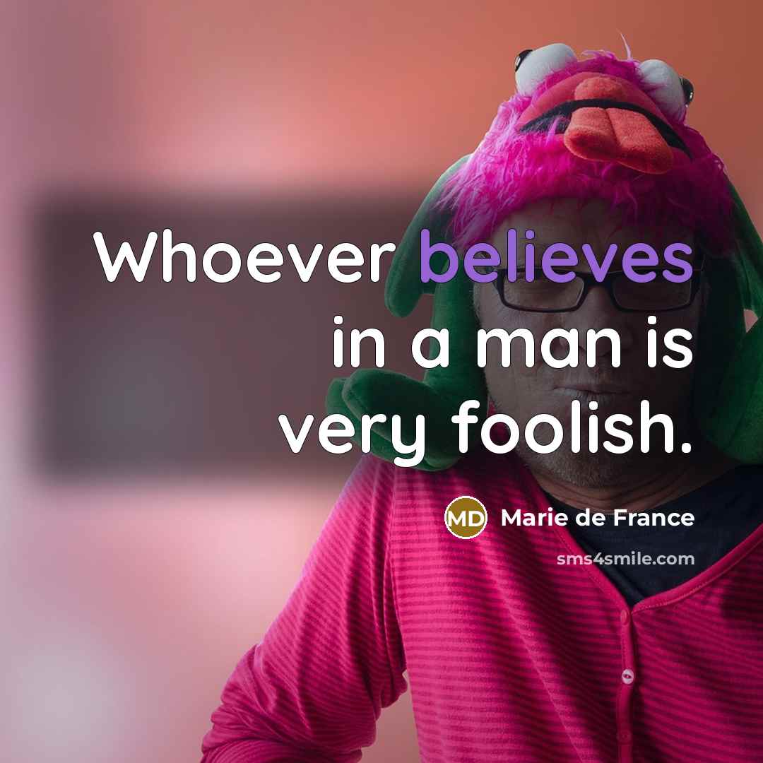 “Whoever believes in a man is very foolish.…” quote by Marie de France