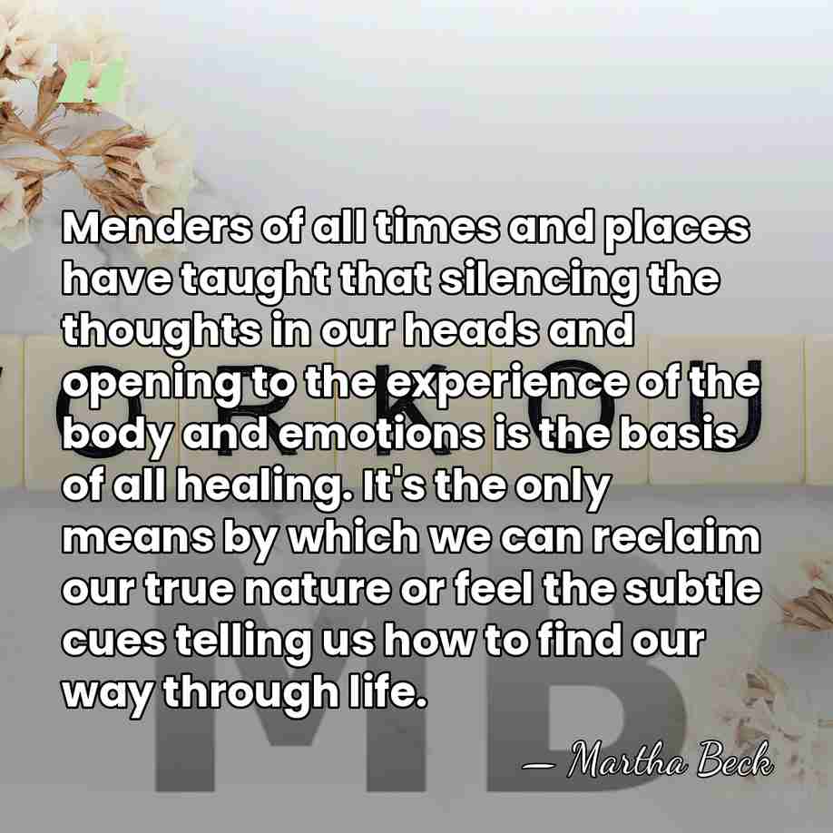Menders of all times and places have taught that silencing the thoughts&hellip; - Martha Beck