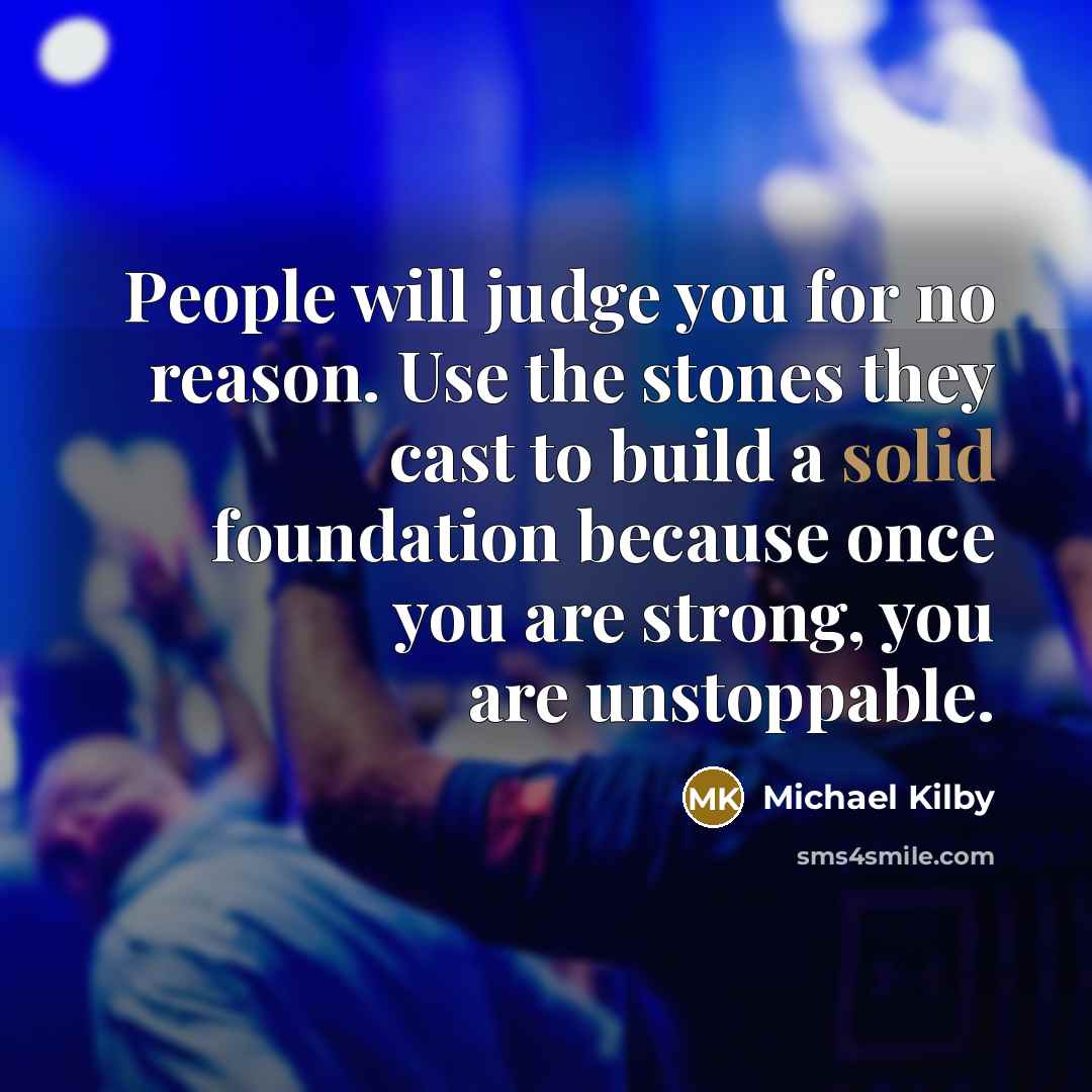 “People will judge you for no reason. Use the stones…” quote by Michael Kilby