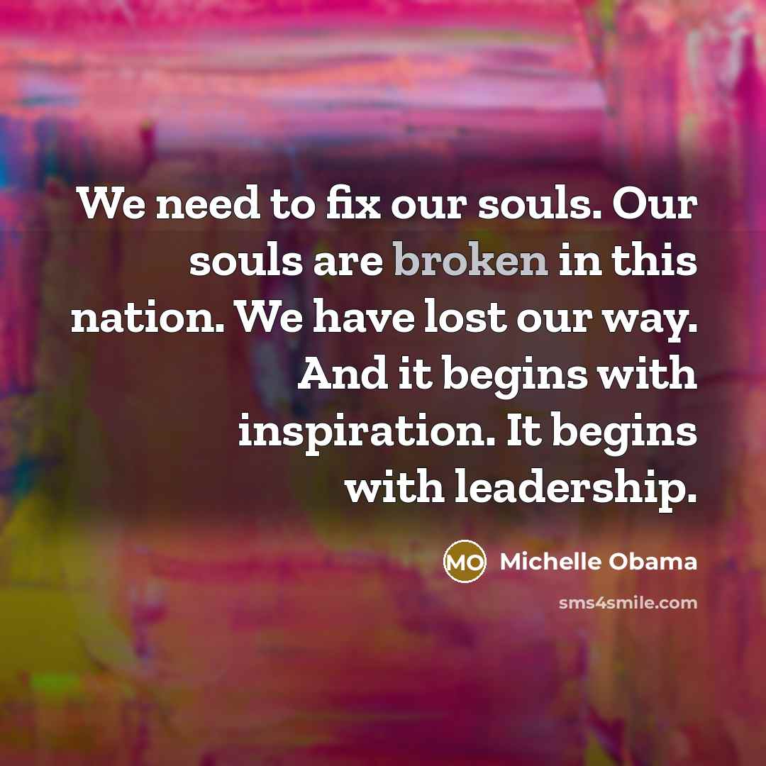 “We need to fix our souls. Our souls are broken…” quote by Michelle Obama