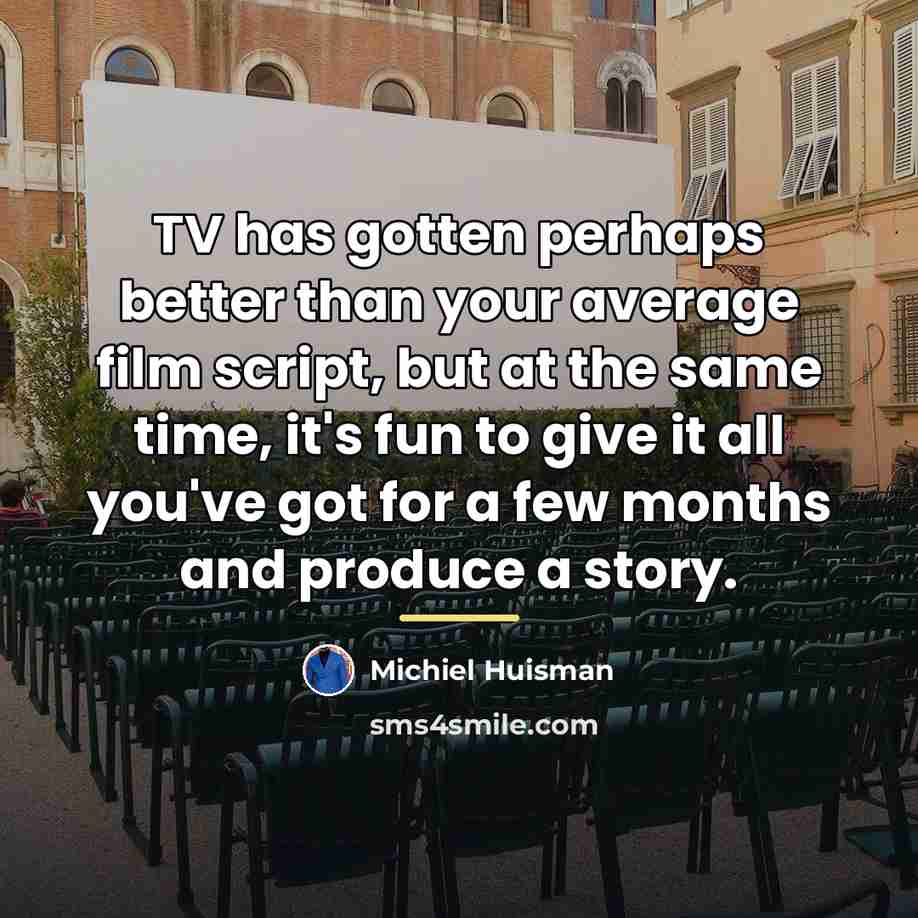 “TV has gotten perhaps better than your average film script,…” quote by Michiel Huisman