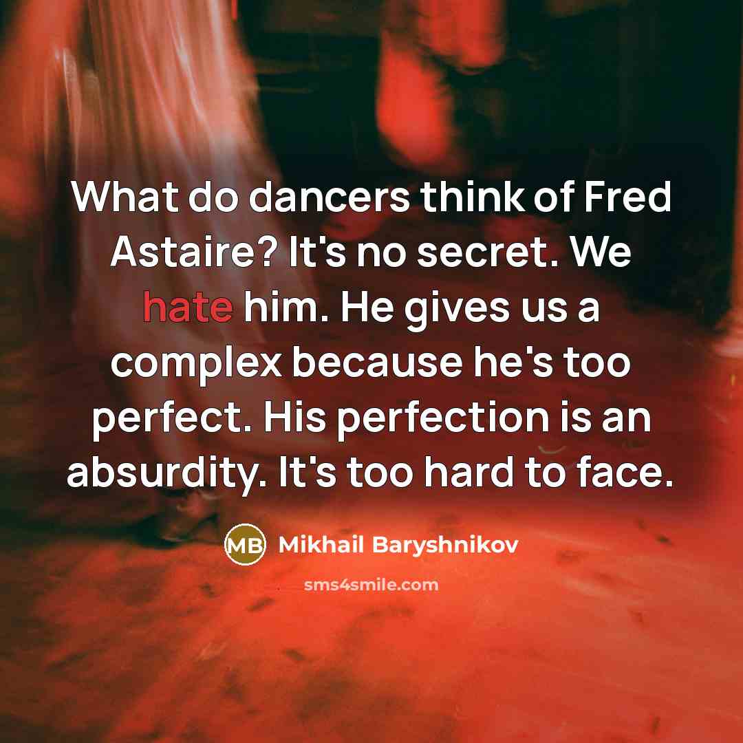 “What do dancers think of Fred Astaire? It's no secret.…” quote by Mikhail Baryshnikov