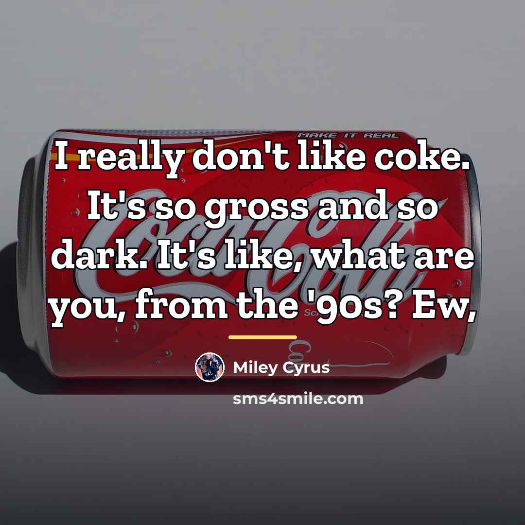 “I really don't like coke. It's so gross and so…” quote by Miley Cyrus