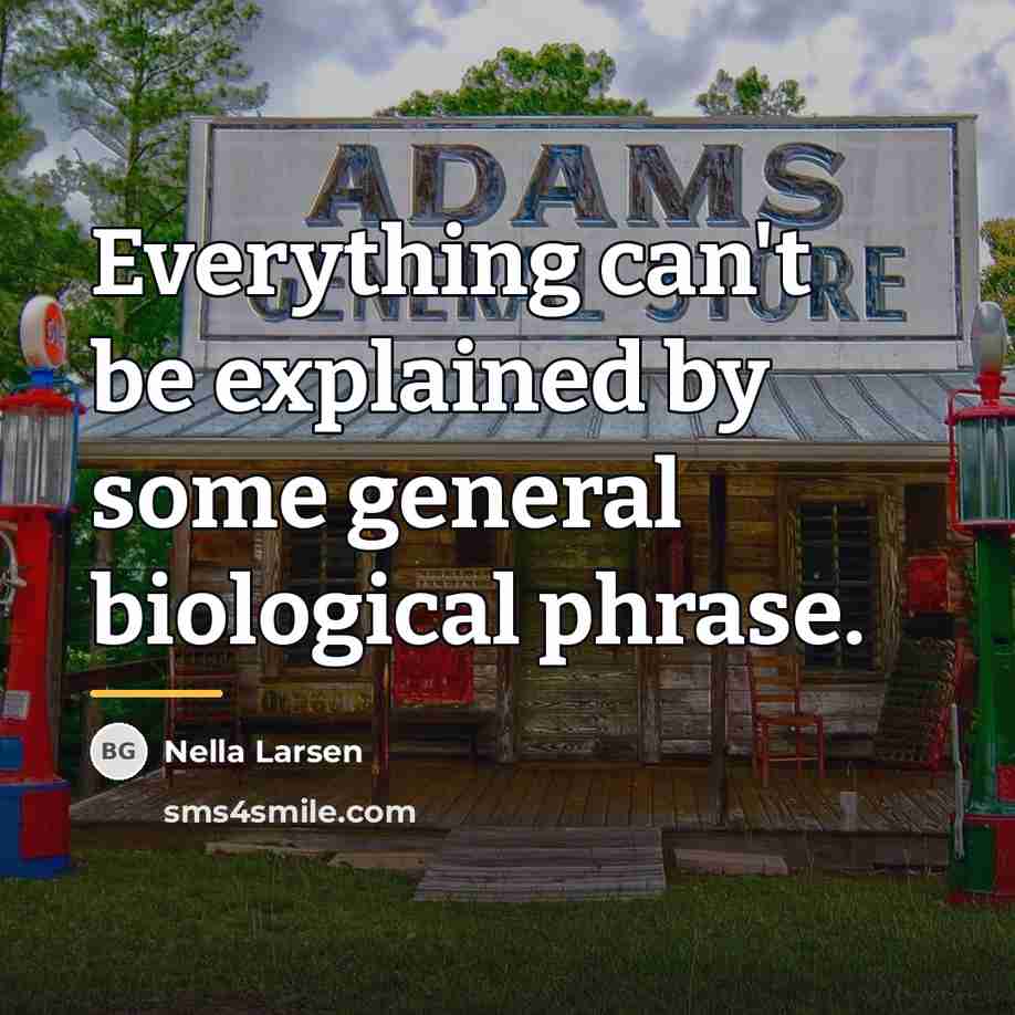 “Everything can't be explained by some general biological phrase.…” quote by Nella Larsen