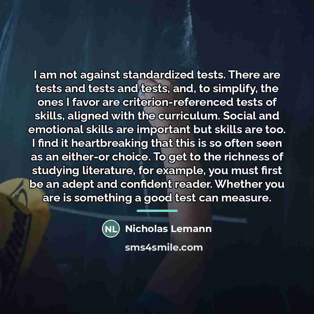 “I am not against standardized tests. There are tests and…” quote by Nicholas Lemann