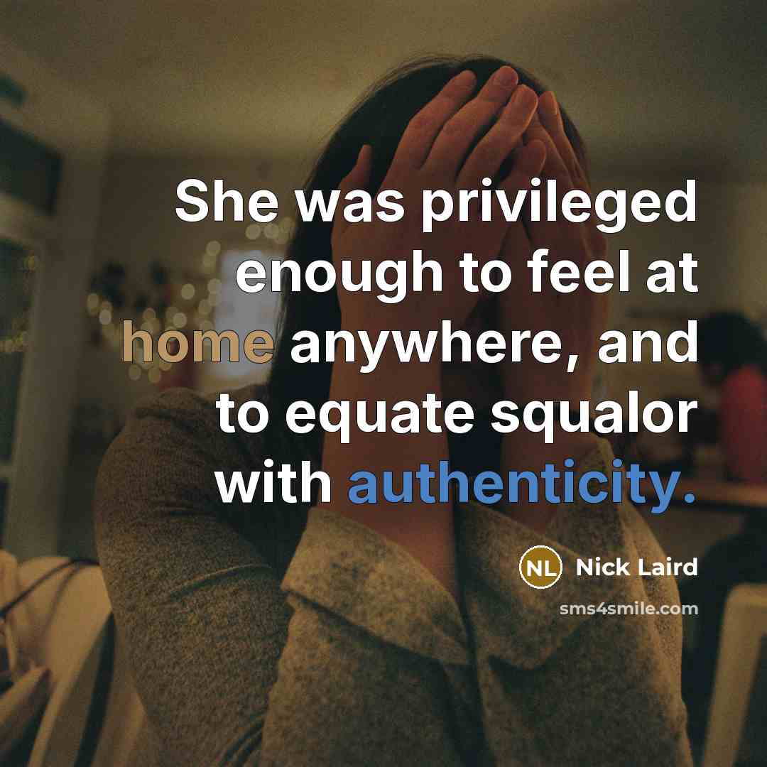 “She was privileged enough to feel at home anywhere, and…” quote by Nick Laird